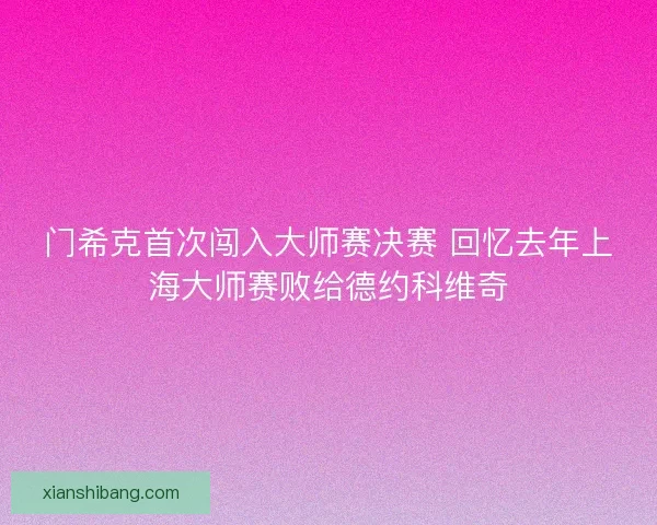 门希克首次闯入大师赛决赛 回忆去年上海大师赛败给德约科维奇