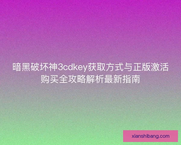 暗黑破坏神3cdkey获取方式与正版激活购买全攻略解析最新指南